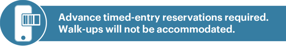 "Advance timed-entry reservations required. Walk-ups will not be accommodated."