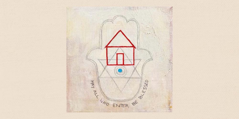 Painting of an outline of a house in red sits in the middle of a Hamsa alongside a pencil drawing of the Star of David. Below the Hamsa outline are the words, May All Who Enter Be Blessed. The canvass and paint strokes can be seen in various shades of cream and yellow.